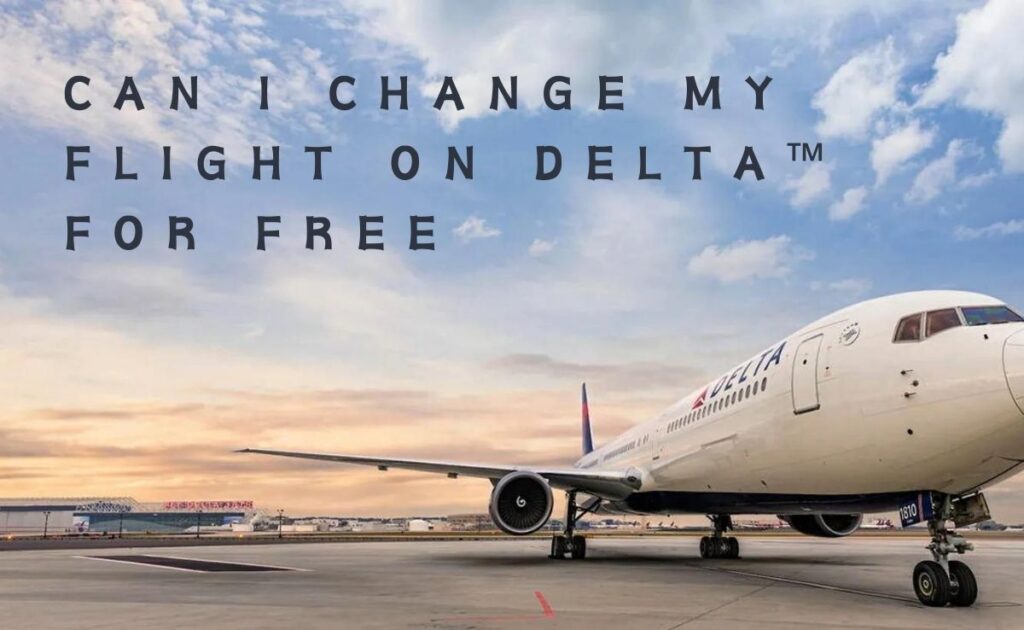 Can I Change My Flight On Delta For Free