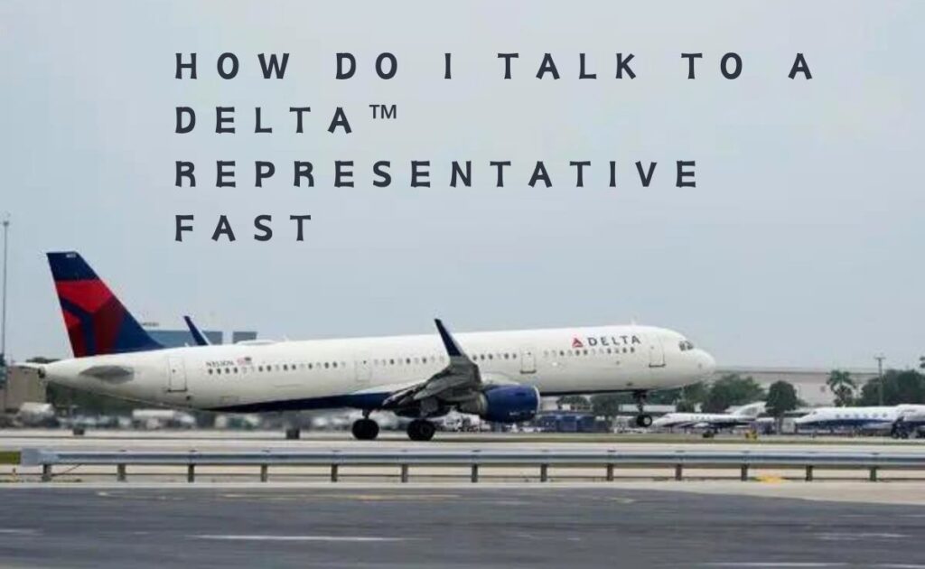 How Do I Talk To A Delta Representative Fast